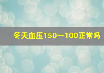 冬天血压150一100正常吗