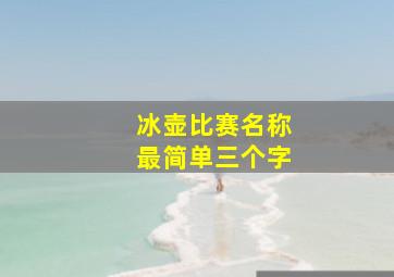 冰壶比赛名称最简单三个字