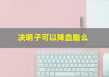 决明子可以降血脂么