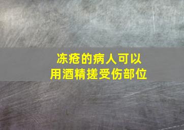 冻疮的病人可以用酒精搓受伤部位