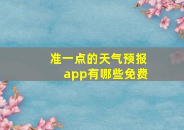 准一点的天气预报app有哪些免费