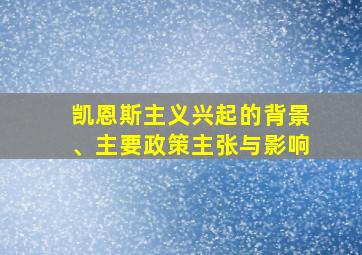 凯恩斯主义兴起的背景、主要政策主张与影响