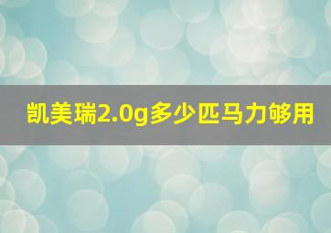 凯美瑞2.0g多少匹马力够用