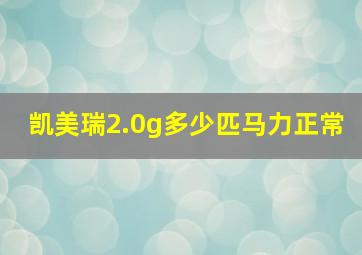 凯美瑞2.0g多少匹马力正常