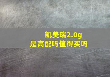 凯美瑞2.0g是高配吗值得买吗