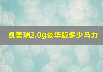 凯美瑞2.0g豪华版多少马力