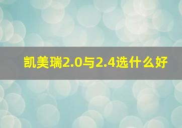 凯美瑞2.0与2.4选什么好