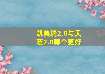 凯美瑞2.0与天籁2.0哪个更好