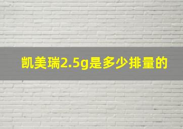 凯美瑞2.5g是多少排量的