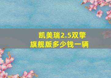 凯美瑞2.5双擎旗舰版多少钱一辆