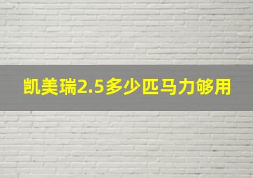 凯美瑞2.5多少匹马力够用