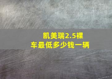 凯美瑞2.5裸车最低多少钱一辆