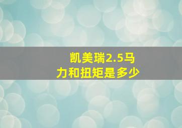 凯美瑞2.5马力和扭矩是多少