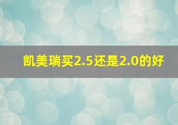 凯美瑞买2.5还是2.0的好