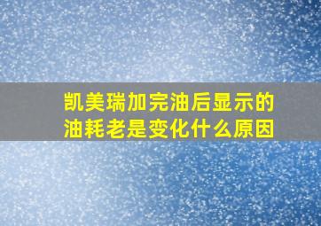 凯美瑞加完油后显示的油耗老是变化什么原因