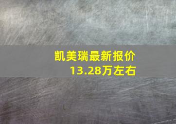 凯美瑞最新报价13.28万左右