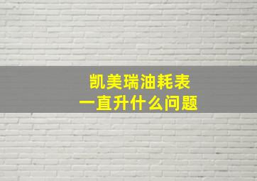 凯美瑞油耗表一直升什么问题