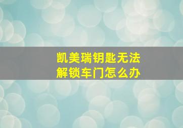 凯美瑞钥匙无法解锁车门怎么办