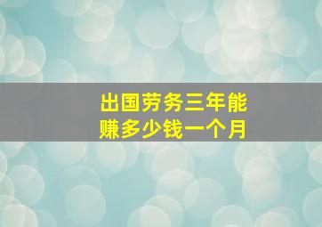 出国劳务三年能赚多少钱一个月