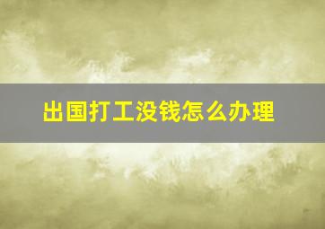 出国打工没钱怎么办理