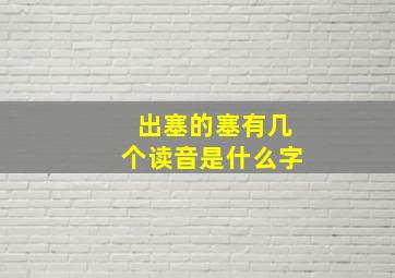 出塞的塞有几个读音是什么字