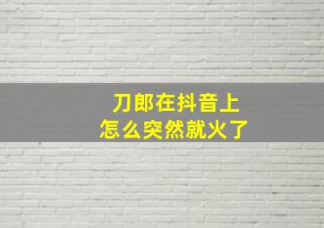 刀郎在抖音上怎么突然就火了