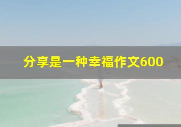 分享是一种幸福作文600