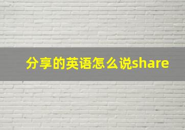 分享的英语怎么说share