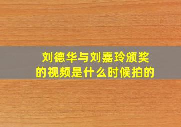 刘德华与刘嘉玲颁奖的视频是什么时候拍的