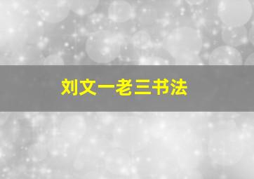 刘文一老三书法