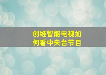 创维智能电视如何看中央台节目