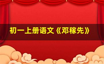 初一上册语文《邓稼先》