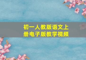 初一人教版语文上册电子版教学视频