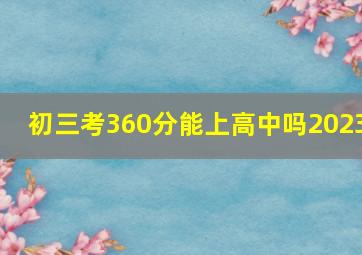 初三考360分能上高中吗2023