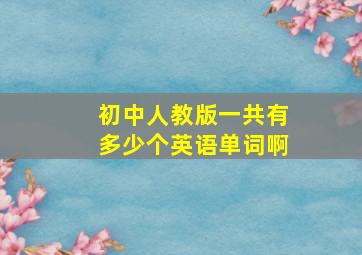 初中人教版一共有多少个英语单词啊