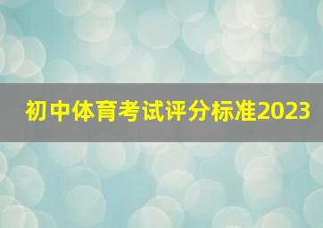 初中体育考试评分标准2023