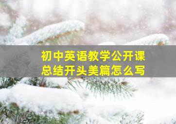 初中英语教学公开课总结开头美篇怎么写