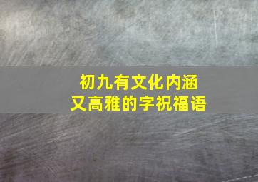 初九有文化内涵又高雅的字祝福语