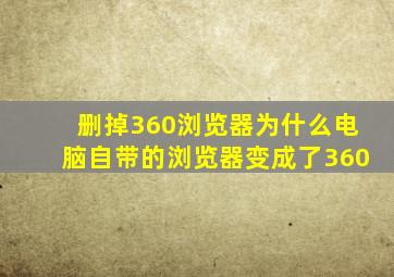 删掉360浏览器为什么电脑自带的浏览器变成了360