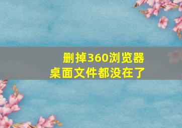 删掉360浏览器桌面文件都没在了