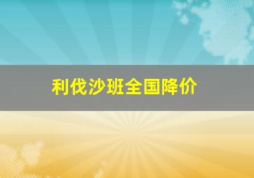 利伐沙班全国降价