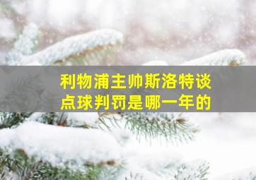 利物浦主帅斯洛特谈点球判罚是哪一年的