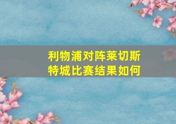 利物浦对阵莱切斯特城比赛结果如何