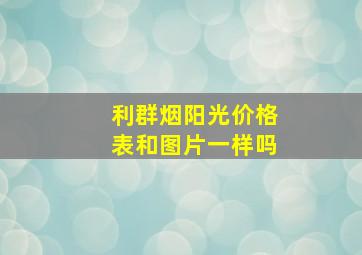 利群烟阳光价格表和图片一样吗