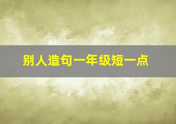 别人造句一年级短一点