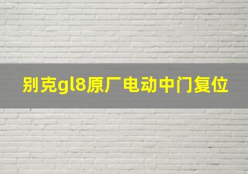 别克gl8原厂电动中门复位