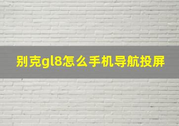 别克gl8怎么手机导航投屏