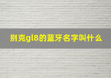 别克gl8的蓝牙名字叫什么