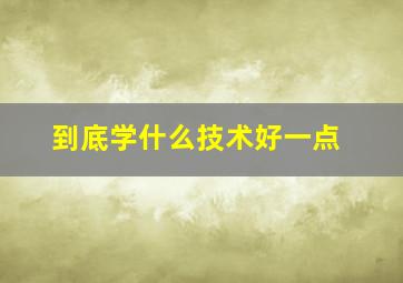 到底学什么技术好一点