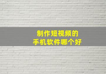 制作短视频的手机软件哪个好